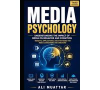 Media Psychology: Understanding the Impact of Media on Behavior and Cognition (Insights, Applications, and Strategies for Media Consumers and Creators)