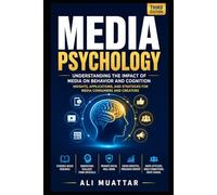Media Psychology: Understanding the Impact of Media on Behavior and Cognition (Insights, Applications, and Strategies for Media Consumers and Creators)
