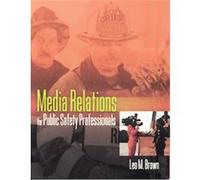 Media Relations for Public Safety Professionals Leo M. Brown (Auteur)