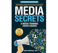 Media Secrets: A Media Training Crash Course: Get More Publicity, Look & Feel Your Best AND Convert Interviews Into Web Traffi c & Sales. Strategies for TV, Print, Radio & Internet Media