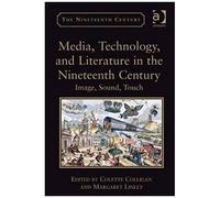 Media, Technology, And Literature In The Nineteenth Century: Image, Sound, Touch (Nineteenth Century Series (Ashgate))