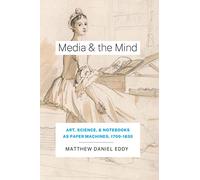 Media & the Mind: Art, Science, and Notebooks As Paper Machines, 1700-1830