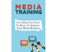 Media Training: Everything You Need To Know To Enhance Your Media Relations