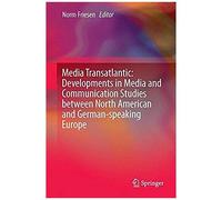 Media Transatlantic: Developments In Media And Communication Studies Between North American And German-Speaking Europe