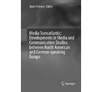Media Transatlantic: Developments In Media And Communication Studies Between North American And German-Speaking Europe