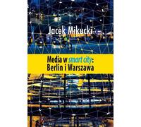 Media w smart city Berlin i Warszawa - Jacek Mikucki (littérature, vulgarisation scientifique en polonais)