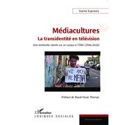Médiacultures : la transidentité en télévision Une recherche menée sur un corpus de l'INA (1946-2010) - Karine Espineira - L'harmattan - broché - Etude