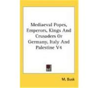 Mediaeval Popes, Emperors, Kings and Crusaders or Germany, Italy and Palestine V4 Busk, M. (Auteur)