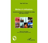 Médias Et Civilisations - Comment Se Protéger De La Manipulation Des Médias Pour Mieux S'en Servir