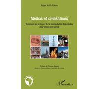 Médias et civilisations Comment se protéger de la manipulation des médias pour mieux s'en servir - Roger Kaffo Fokou - L'harmattan - broché - Livre