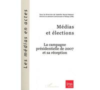 Médias et élections La campagne présidentielle de 2007 et sa réception - Isabelle Veyrat-Masson - L'harmattan - broché - Livre