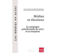 Médias et élections La campagne présidentielle de 2007 et sa réception - Isabelle Veyrat-Masson - L'harmattan - broché - Livre