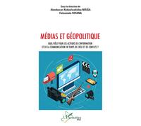 Médias et géopolitique Quel rôle pour les acteurs de l’information et de la communication en temps de crise et de conflits ? - Aboubacar Abdoulwahidou Maiga - L'harmattan - broché - Essai