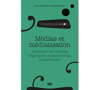 Médias et médiatisation: Analyser les médias imprimés, audiovisuels et numériques