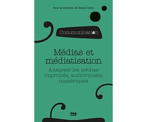 Médias et médiatisation: Analyser les médias imprimés, audiovisuels et numériques