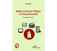 Médias et pouvoir politique au Congo Brazzaville Des origines à nos jours - Léon Bemba - L'harmattan - broché - Essai