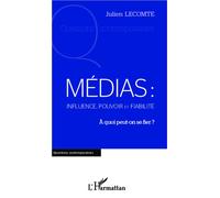 Médias: influence, pouvoir et fiabilité A quoi peut-on se fier ? - Julien Lecomte - L'harmattan - broché - Essai