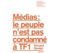 Médias : le peuple n'est pas condamné à TF1 Vincent Goulet (Auteur), Philippe Corcuff (Collection dirigée par), Lilian Mathieu (Collection dirigée par)