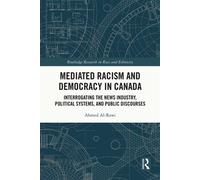 Mediated Racism and Democracy in Canada Interrogating the News Industry, Political Systems, and Public Discourses - Ahmed Al-Rawi - Routledge - ebook (ePub) - Livre