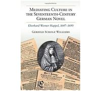 Mediating Culture In The Seventeenth-Century German Novel: Eberhard Werner Happel, 1647-1690