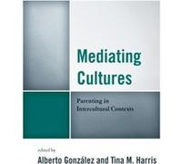 Mediating Cultures Edited by Alberto Gonzalez , Edited by Tina M Harris , Contributions by Carlos Aleman , Contributions by Melissa Aleman , Contributions by Nicole Blau , Contributions by Chin Chung