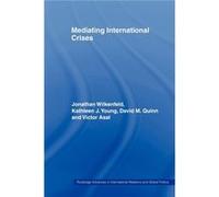 Mediating International Crises by Jonathan Wilkenfeld David Quinn, Jonathan Wilkenfeld, Kathleen Young, Victor Asal (Auteur)
