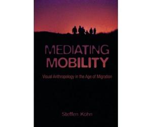 Mediating Mobility: Visual Anthropology In The Age Of Migration