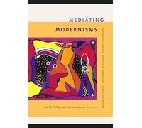 Mediating Modernisms: Indigenous Artists, Modernist Mediators, Global Networks