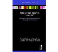 Mediating Power-Sharing: Devolution and Consociationalism in Deeply Divided Societies - [Version Originale] Inconnu (Auteur)
