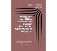 Mediation and Other Alternative Dispute Resolution Opportunities in Kenya: Mastering Conflict Resolution Through Mediation, Negotiation and ADR Practices in Kenya