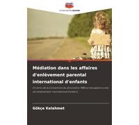 Médiation dans les affaires d'enlèvement parental international d'enfants: En vertu de la Convention du 25 octobre 1980 sur les aspects civils de l'enlèvement international d'enfants