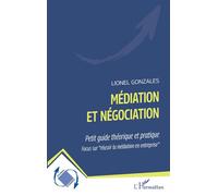 Médiation et négociation Petit guide théorique et pratique Focus sur "réussir la médiation en entreprise" - Focus sur "réussir la médiation en entreprise" - Lionel Gonzales - L'harmattan - broché - Gu