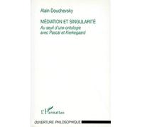 Mediation Et Singularite - Au Seuil D'une Ontologie Avec Pascal Et Kierkegaard