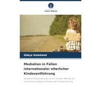 Mediation in Fällen internationaler elterlicher Kindesentführung: Gemäß dem Übereinkommen vom 25. Oktober 1980 über die zivilrechtlichen Aspekte internationaler Kindesentführung