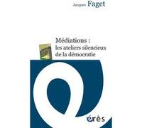Médiations : les ateliers silencieux de la démocratie Jacques Faget (Auteur)