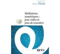 Médiations numériques : jeux vidéo et jeux de transfert Marion Haza (Auteur), Sylvain Missonier (Préface)