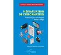 Médiatisation de l’information Pratiques journalistiques en RD Congo - Georges-Jérémie Wawa Mozanimu Sayal - L'harmattan - broché - Essai