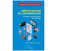 Médiatisation de l’information Pratiques journalistiques en RD Congo - Georges-Jérémie Wawa Mozanimu Sayal - L'harmattan - broché - Essai