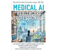 Medical AI for Healthcare Professionals: The Complete Guide to Understanding and Applying Machine Learning, Deep Learning, Generative AI, and Agentic AI Safely and Responsibly in Clinical Practice