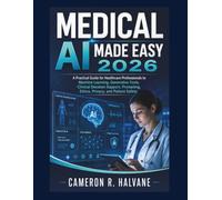Medical AI Made Easy 2026: A Practical Guide for Healthcare Professionals to Machine Learning, Generative Tools, Clinical Decision Support, Prompting, Ethics, Privacy, and Patient Safety
