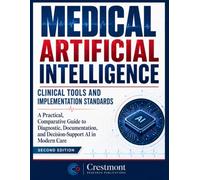 Medical Artificial Intelligence: Clinical Tools and Implementation Standards: A Practical, Comparative Guide to Diagnostic, Documentation, and Decision-Support AI in Modern Care