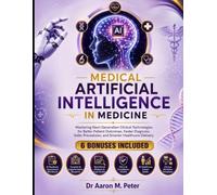 Medical Artificial intelligence in Medicine: Mastering Next-Generation Clinical Technologies for Better Patient Outcomes, Faster Diagnosis, Safer Procedures, and Smarter Healthcare Delivery