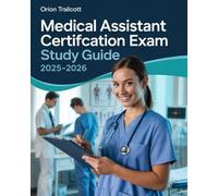 Medical Assistant Certification Exam Study Guide 2025-2026: Complete Prep: Clinical Skills, Administrative Procedures, Medical Knowledge & Practice Tests for Certification Success