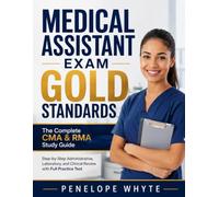 MEDICAL ASSISTANT EXAM GOLD STANDARDS: The Complete CMA & RMA Study Guide Step-by-Step Administrative, Laboratory, and Clinical Review with Full Practice Test