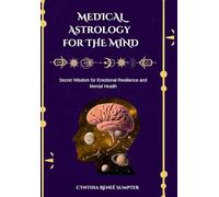 Medical Astrology for the Mind: Secret Wisdom for Emotional Resilience and Mental Health