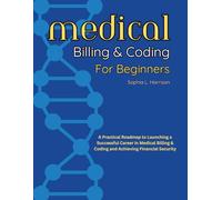 Medical Billing & Coding for Beginners: A Practical Roadmap to Launching a Successful Career in Medical Billing & Coding and Achieving Financial Security