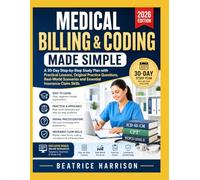 Medical Billing & Coding Made Simple: A 30-Day Step-by-Step Study Plan with Practical Lessons, Original Practice Questions, Real-World Scenarios and Essential Insurance Claim Skills
