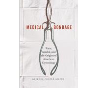 Medical Bondage: Race, Gender, and the Origins of American Gynecology