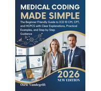 Medical Coding 2026 Made Simple: The Beginner Friendly Guide to ICD 10 CM, CPT, and HCPCS with Clear Explanations, Practical Examples, and Step by Step Guidance