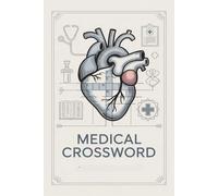 Medical Crossword: 50+ Challenging Puzzles for Students, Nurses & Healthcare Pros - Enhance Your Medical Terminology, Anatomy & Pharmacology Knowledge ... Crosswords - Perfect for Learning & Exam Prep